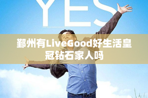 鄞州有LiveGood好生活皇冠钻石家人吗