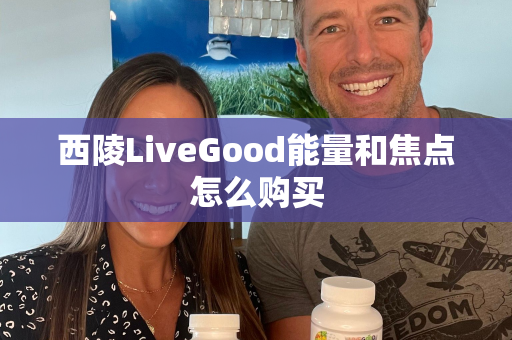 西陵LiveGood能量和焦点怎么购买