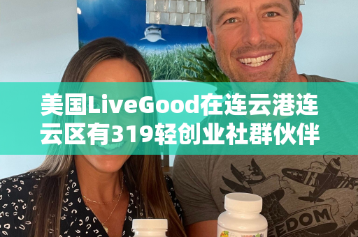 美国LiveGood在连云港连云区有319轻创业社群伙伴吗