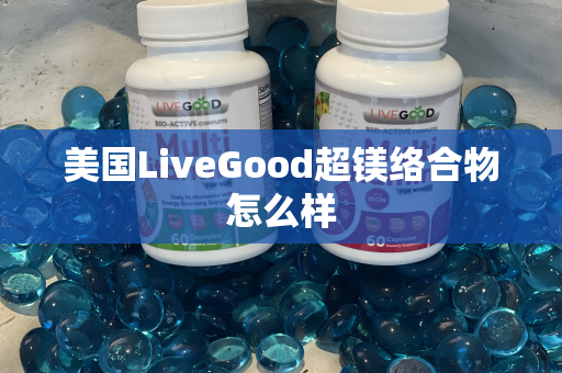 美国LiveGood超镁络合物怎么样