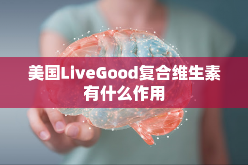 美国LiveGood复合维生素有什么作用