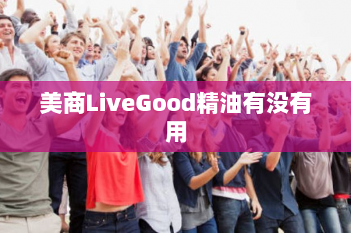 美商LiveGood精油有没有用