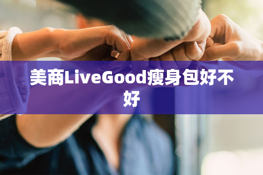 美商LiveGood瘦身包好不好