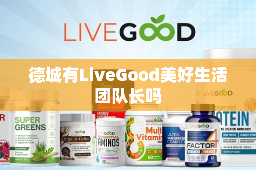 德城有LiveGood美好生活团队长吗