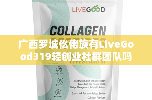 广西罗城仫佬族有LiveGood319轻创业社群团队吗