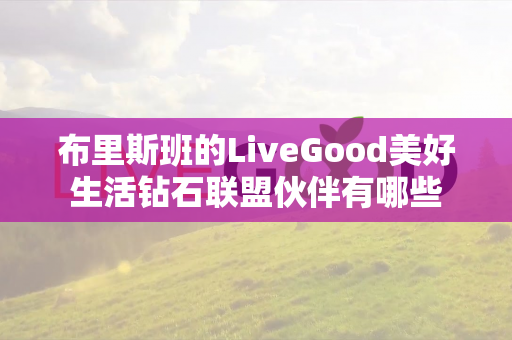 布里斯班的LiveGood美好生活钻石联盟伙伴有哪些