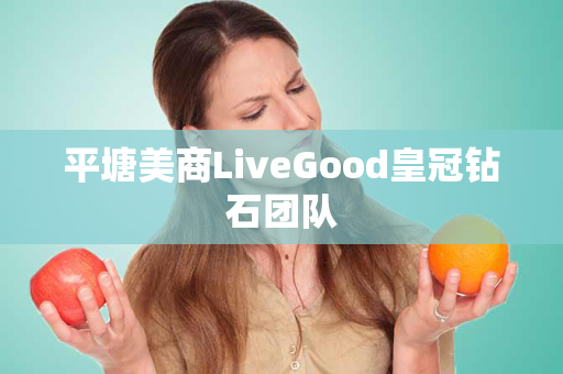 平塘美商LiveGood皇冠钻石团队