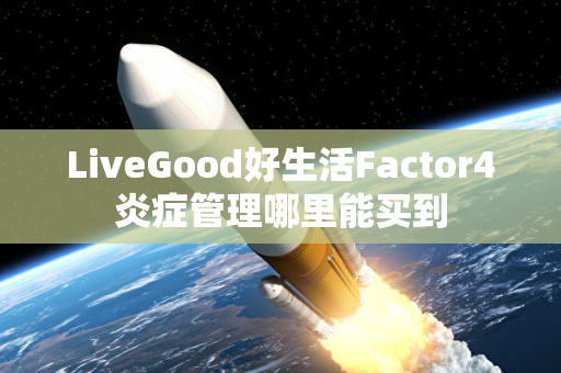 LiveGood好生活Factor4炎症管理哪里能买到