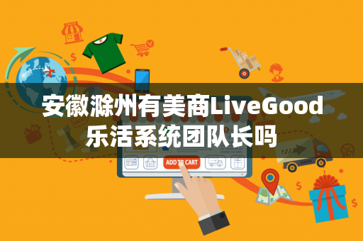 安徽滁州有美商LiveGood乐活系统团队长吗