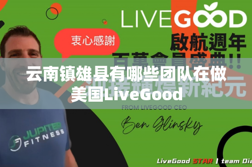 云南镇雄县有哪些团队在做美国LiveGood